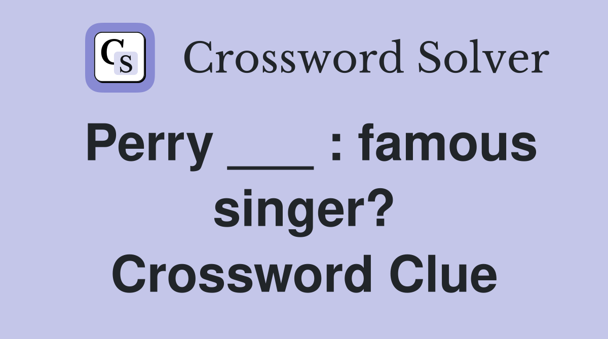 Perry ___ famous singer? Crossword Clue Answers Crossword Solver